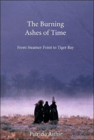 Title: The Burning Ashes of Time: From Steamer Point to Tiger Bay, on the Trail of Seafaring Arabs, Author: Patricia Aithie