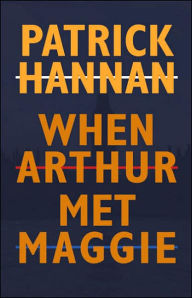 Title: When Arthur Met Maggie, Author: Patrick Hannan