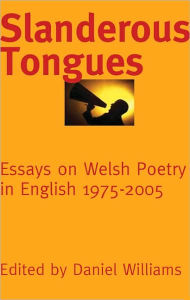 Title: Slanderous Tongues: Essays on Welsh Poetry in English 1975-2005, Author: Daniel Williams