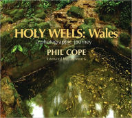 Title: Holy Wells: Wales: A Photographic Journey, Author: Phil Cope