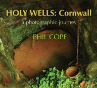 Title: Holy Wells: Cornwall: A Photographic Journey, Author: Phil Cope