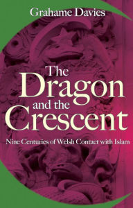 Title: The Dragon and the Crescent: Nine Centuries of Contact with Islam, Author: Grahame Davies