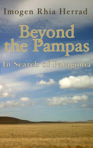 Title: Beyond the Pampas: In Search of Patagonia, Author: Imogen Rhia Herrad