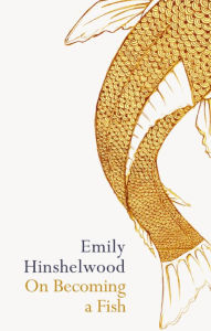 Title: On Becoming A Fish, Author: Emily Hinshelwood