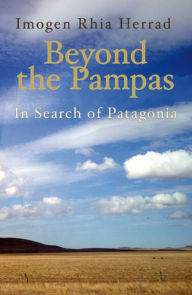 Title: Beyond the Pampas: In Search of Patagonia, Author: Imogen Herrad