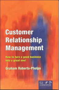 Title: Customer Relationship Management: How to Turn a Good Business into a Great One!, Author: Graham Roberts-Phelps