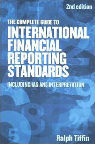 Title: The Complete Guide to International Financial Reporting Standards: Including IAS and Interpretation / Edition 2, Author: Ralph Tiffin