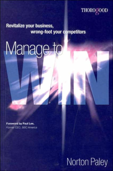 Manage to Win: Revitalize Your Business, Wrong-Foot Your Competition