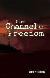 Title: The Channel to Freedom, Author: Mike Williams