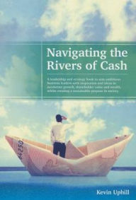 Title: Navigating the Rivers of Cash, Author: Kevin Uphill