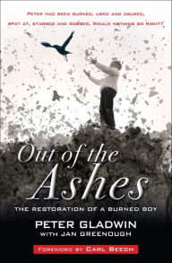 Title: Out of the Ashes: The Restoration of a Burned Boy, Author: Peter Gladwin