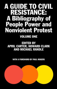 Title: A Guide to Civil Resistance: A Bibliography of People Power and Nonviolent Protest, Volume One, Author: April Carter