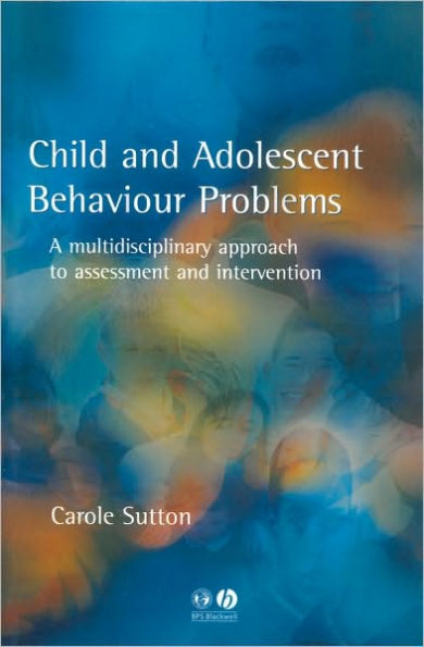 Child and Adolescent Behavioural Problems: A Multi-disciplinary Approach to Assessment and Intervention / Edition 1