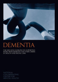 Title: Dementia: The NICE-SCIE guideline on supporting people with dementia and their carers in health and social care, Author: National Collaborating Centre for Mental Health