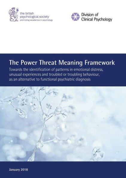 The Power Threat Meaning Framework: Towards the identification of patterns in emotional distress, unusual experiences and troubled or troubling behaviour, as an alternative to functional psychiatric diagnosis