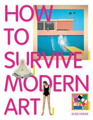 Title: How to Survive Modern Art, Author: Susie Hodge