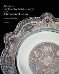 Title: British & Continental Gold and Silver In The Ashmolean Museum, Author: Timothy Schroder