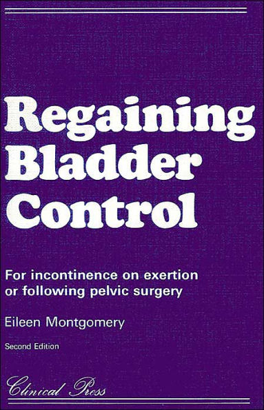 Regaining Bladder Control: For Incontinence on Exertion or Following Pelvic Surgery / Edition 2