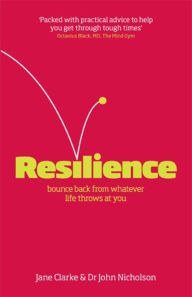 Free audio books torrents download Resilience: Bounce back from whatever life throws at you PDF DJVU by Jane Clarke, John Nicholson