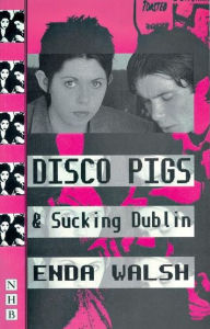 Title: Disco Pigs and Sucking Dublin, Author: Enda Walsh