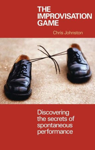 The Improvisation Game: Discovering the Secrets of Spontaneous Performance