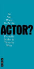 So You Want to be an Actor?