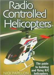 Title: Radio Controlled Helicopters -2 Edition: The Guide to Building and Flying R/C Helicopters / Edition 2, Author: Nick Papillon