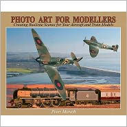 Photo Art for Modellers: Creating Realistic Scenes for Your Aircraft & Train Models