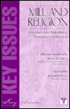 Title: Mill and Religion: Contemporary Responses to Three Essays on Religion, Author: Alan P. Sell