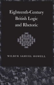 Title: Eighteenth-Century British Logic And Rhetoric, Author: W.S. Howell