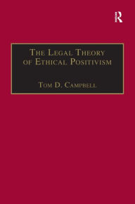 Title: The Legal Theory of Ethical Positivism / Edition 1, Author: Tom D. Campbell