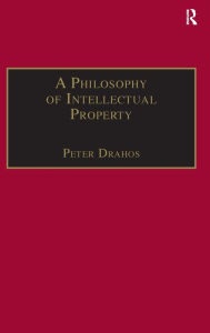 Title: A Philosophy of Intellectual Property / Edition 1, Author: Peter Drahos