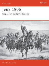 Title: Jena 1806: Napoleon destroys Prussia, Author: David Chandler
