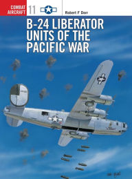 Title: B-24 Liberator Units of the Pacific War, Author: Robert F. Dorr