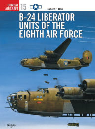 Title: B-24 Liberator Units of the Eighth Air Force, Author: Robert F. Dorr