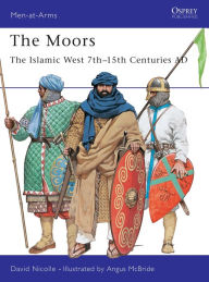 Title: The Moors: The Islamic West 7th-15th Centuries AD, Author: David Nicolle