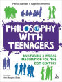 Philosophy with Teenagers: Nurturing a Moral Imagination for the 21st Century