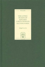 Title: The Gothic Fiction of Adelaida García Morales: Haunting Words, Author: Abigail Lee Six