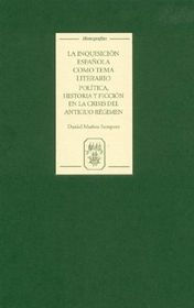 Title: La Inquisición española como tema literario: política, historia y ficción en la crisis del Antiguo Régimen, Author: Daniel Muñoz Sempere