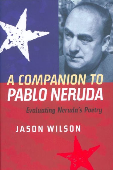 A Companion to Pablo Neruda: Evaluating Neruda's Poetry