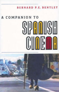 Title: A Companion to Spanish Cinema, Author: Bernard P.E. Bentley