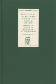 Title: Confronting the 'Dirty War' in Argentine Cinema, 1983-1993: Memory and Gender in Historical Representations, Author: Constanza Burucúa