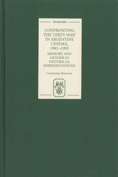 Confronting the 'Dirty War' in Argentine Cinema, 1983-1993: Memory and Gender in Historical Representations