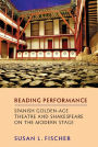 Reading Performance: Spanish Golden-Age Theatre and Shakespeare on the Modern Stage