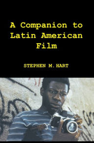 Title: A Companion to Latin American Film, Author: Stephen M Hart