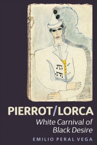 Title: Pierrot/Lorca: White Carnival of Black Desire, Author: Emilio Peral Vega