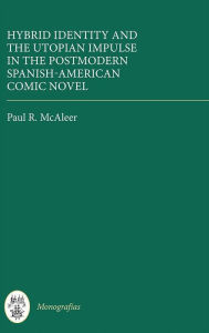 Title: Hybrid Identity and the Utopian Impulse in the Postmodern Spanish-American Comic Novel, Author: Paul R. McAleer