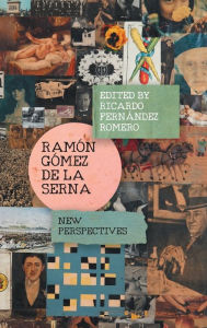 Title: Ramón Gómez de la Serna: New Perspectives, Author: Ricardo Fernández Romero