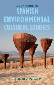 Title: A Companion to Spanish Environmental Cultural Studies, Author: Luis I Prádanos