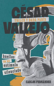 Title: César Vallejo, Trilce y dadá París: huellas de un estímulo silenciado, Author: Carlos Fernández
